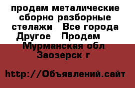 продам металические сборно-разборные стелажи - Все города Другое » Продам   . Мурманская обл.,Заозерск г.